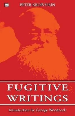 Fugitive Writings - Peter Kropotkin - cover