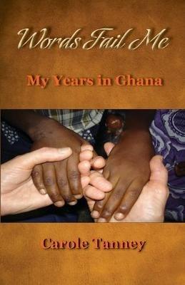Words Fail Me: My Years in Ghana - Carole Tanney - cover