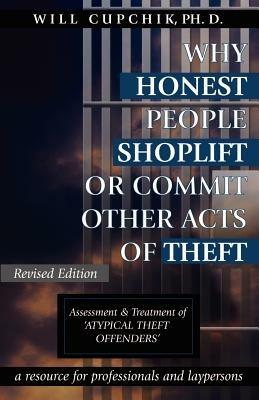 Why Honest People Shoplift or Commit Other Acts of Theft: Assessment and Treatment of 'atypical Theft Offenders' - Will Cupchik - cover