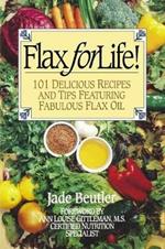 Flax For Life!: 101 Delicious Recipes and Tips Featuring Fabulous Flax Oil