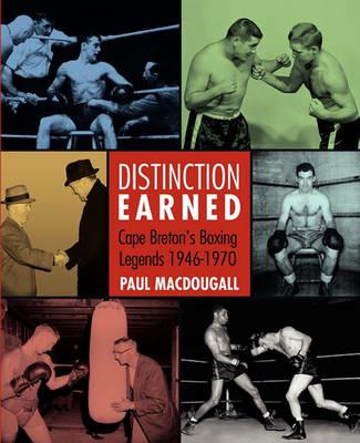 Distinction Earned: Cape Breton's Boxing Legends 1946-1970 - Paul Macdougall - cover