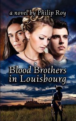 Blood Brothers in Louisbourg - Philip Roy - cover