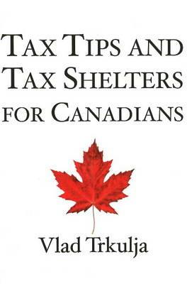 Tax Tips & Tax Shelters for Canadians - Vlad Trkulja - cover