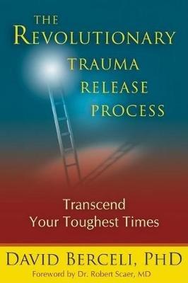The Revolutionary Trauma Release Process: Transcend Your Toughest Times - David Berceli - cover