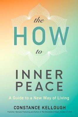 The HOW to Inner Peace: A Guide to a New Way of Living - Constance Kellough - cover