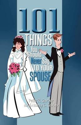 101 Things You Should Never Say to Your Spouse - Peter R Garber,Nancy C Garber - cover