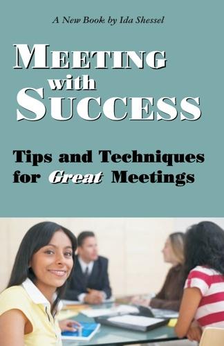 Meeting with Success: Tips and Techniques for Great Meetings - Ida Shessel - cover