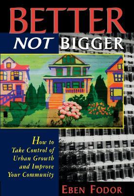 Better NOT Bigger: How to Take Control of Urban Growth and Improve your Community - Eben V. Fodor - cover