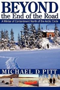 Beyond the End of the Road: A Winter of Contentment North of the Arctic Circle - Michael D. Pitt - cover