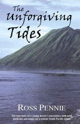 Unforgiving Tides: The True Story of a Young Doctor's Encounters with Mud, Medicine & Magic on a Remote South Pacific Island - Ross Pennie - cover