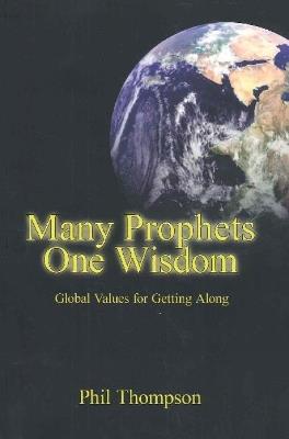 Many Prophets, One Wisdom: Global Values for Getting Along - Phil Thompson - cover