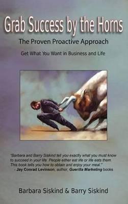 Grab Success by the Horns: The Proven Proactive Approach -- Get What You Want in Business & Life - Barbara Siskind,Barry Siskind - cover