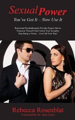 Sexual Power: You've Got it - Now Use it - Rebecca Rosenblat - cover