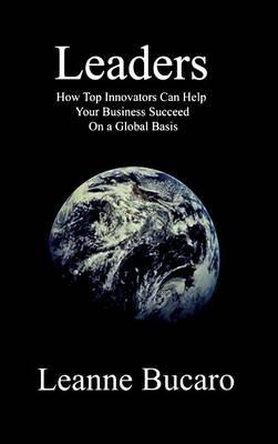 Leaders: How Top Innovators Can Help Your Business Succeed on a Global Basis - Leanne Bucaro - cover
