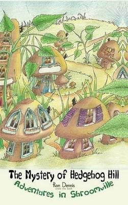 The Mystery of Hedgehog Hill: Adventures in Shroomville - Ron Dennis - cover