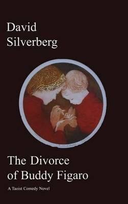 The Divorce of Buddy Figaro: A Taoist Comedy Novel - David Silverberg - cover