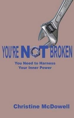 You're Not Broken: You Need to Harness Your Inner Power - Christine McDowell - cover