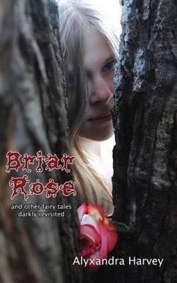 Briar Rose: Other Fairy Tales Darkly Revisited - Alyxandra Harvey - cover