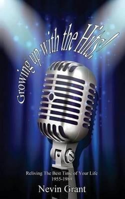 Growing Up with the Hits!: Reliving the Best Time of Your Life 1955-1989 - Nevin Grant - cover