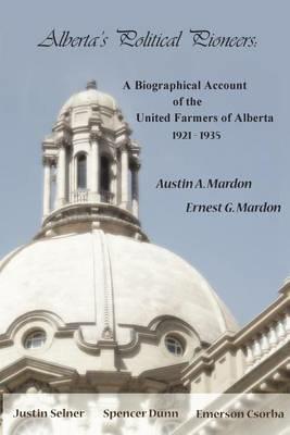 Alberta's Political Pioneers: A Biographical Account of the United Farmers of Alberta - Austin Mardon - cover