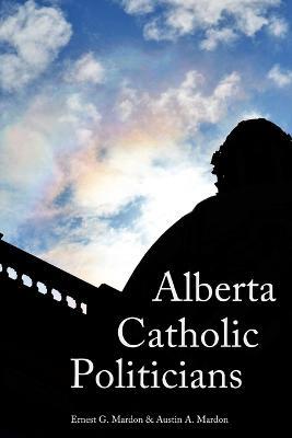 Alberta Catholic Politicians - Austin Mardon - cover