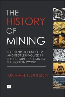 The History of Mining: The events, technology and people involved in the industry that forged the modern world - Michael Coulson - cover