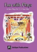 Fun with Plays: 10 New Plays for 7-11 Year Olds