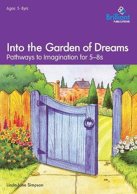 Into the Garden of Dreams: Pathways to Imagination for 5-8 Year Olds - Linda-Jane Simpson - cover