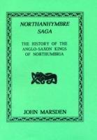 Northanhymbre Saga: History of the Anglo-Saxon Kings of Northumbria