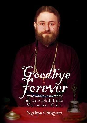 Goodbye Forever: Volume One - Ngakpa Chogyam - cover