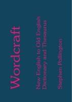 Wordcraft: New English to Old English Dictionary and Thesaurus - Stephen Pollington - cover