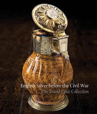 English Silver Before the Civil War: The David Little Collection - Timothy B. Schroder - cover