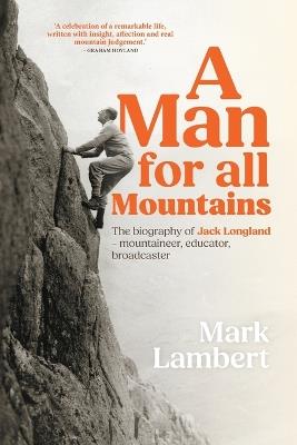 A Man for All Mountains: The biography of Jack Longland - mountaineer, educator, broadcaster - Mark Lambert - cover