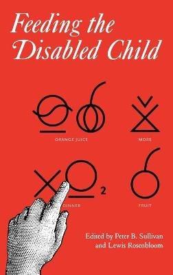 Feeding the Disabled Child - Peter Sullivan,Lewis Rosenbloom - cover