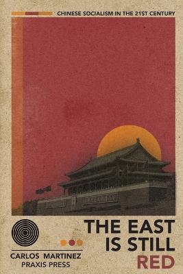 The East is Still Red - Chinese Socialism in the 21st Century - Carlos Martinez - cover