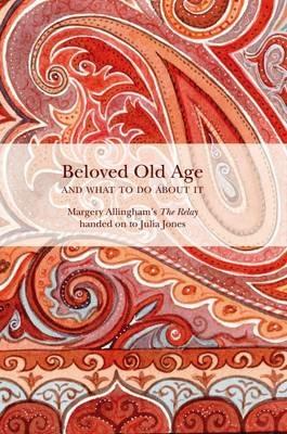 Beloved Old Age and What to Do About it: Margery Allingham's the Relay - Margery Allingham,Julia Jones - cover