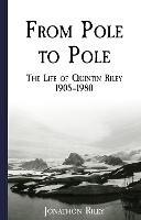 From Pole to Pole: the Life or Quintin Riley 1905-1980