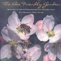 The Bee Friendly Garden: Bring Bees to Your Flowers, Orchard, and Vegetable Patch - Ted Hooper,Mike Taylor - cover