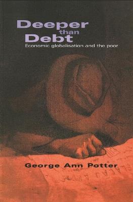 Deeper than Debt: Economic globalisation and the poor - George Ann Potter - cover