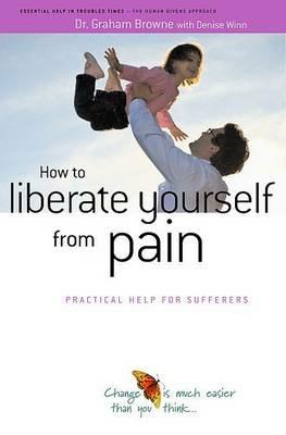 How to Liberate Yourself from Pain: Practical Help for Sufferers - Grahame Brown - cover
