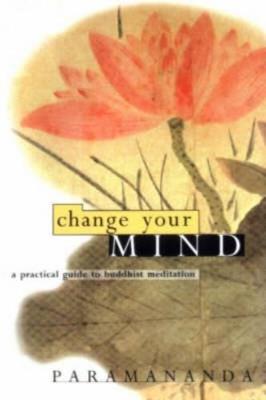 Change Your Mind: Practical Guide to Buddhist Meditation - Paramananda - cover