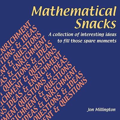 Mathematical Snacks: A Collection of Interesting Ideas to Fill Those Spare Moments - Jon Millington - cover