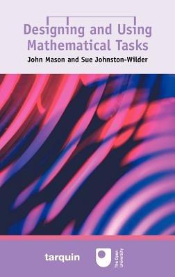 Designing and Using Mathematical Tasks - John Mason,Sue Johnston-Wilder - cover