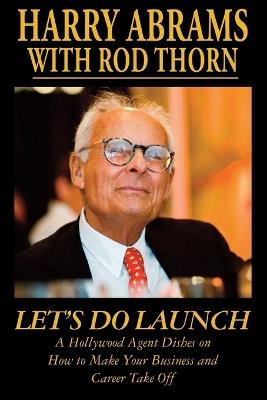 Let's Do Launch - A Hollywood Agent Dishes on How to Make Your Business and Career Take Off - Harry Abrams,Rod Thorn - cover
