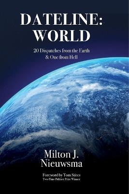 Dateline: World-20 Dispatches from the Earth & One from Hell - Milton J Nieuwsma - cover
