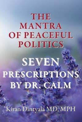 The Mantra Of Peaceful Politics-Seven Prescriptions By Dr. Calm - Kiran Dintyala - cover