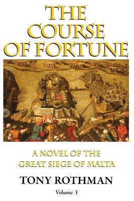 The Course of Fortune-A Novel of the Great Siege of Malta Vol. 3 - Tony Rothman - cover