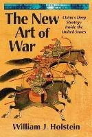 The New Art of War: China's Deep Strategy Inside the United States - William J Holstein - cover