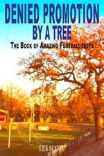 Denied Promotion By A Tree: The Book of Amazing Football Facts