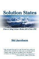 Solution States: A Course In Solving Problems In Business With The Power of NLP - Sid Jacobson - cover